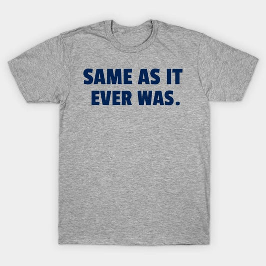 SAME AS IT EVER WAS T Shirt (Limited Edition)* t shirts TEE PUBLIC