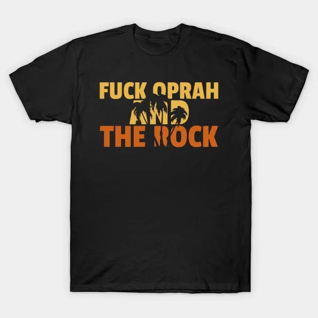 Fuck Oprah and The Rock T Shirt (Limited Edition)* t shirts TEE SPRING